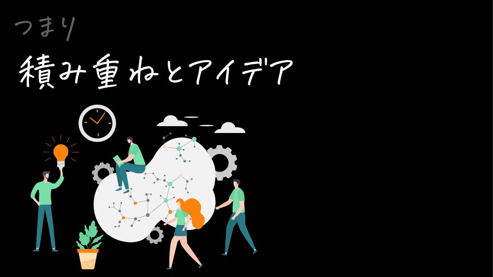 つまり 積み重ねとアイデア