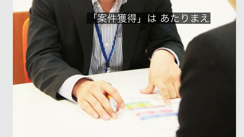 「案件獲得」は あたりまえ