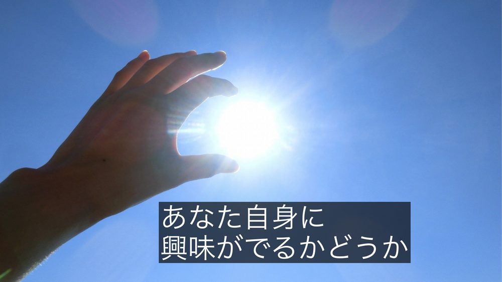 あなた自身に 興味がでるかどうか