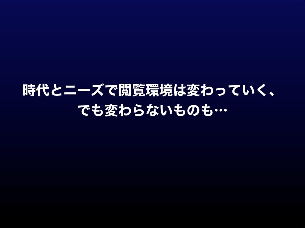 時代とニーズで閲覧環境は変わっていく、 でも変わらないものも…