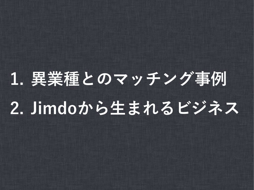 1. 異業種とのマッチング事例 2. Jimdoから生まれるビジネス