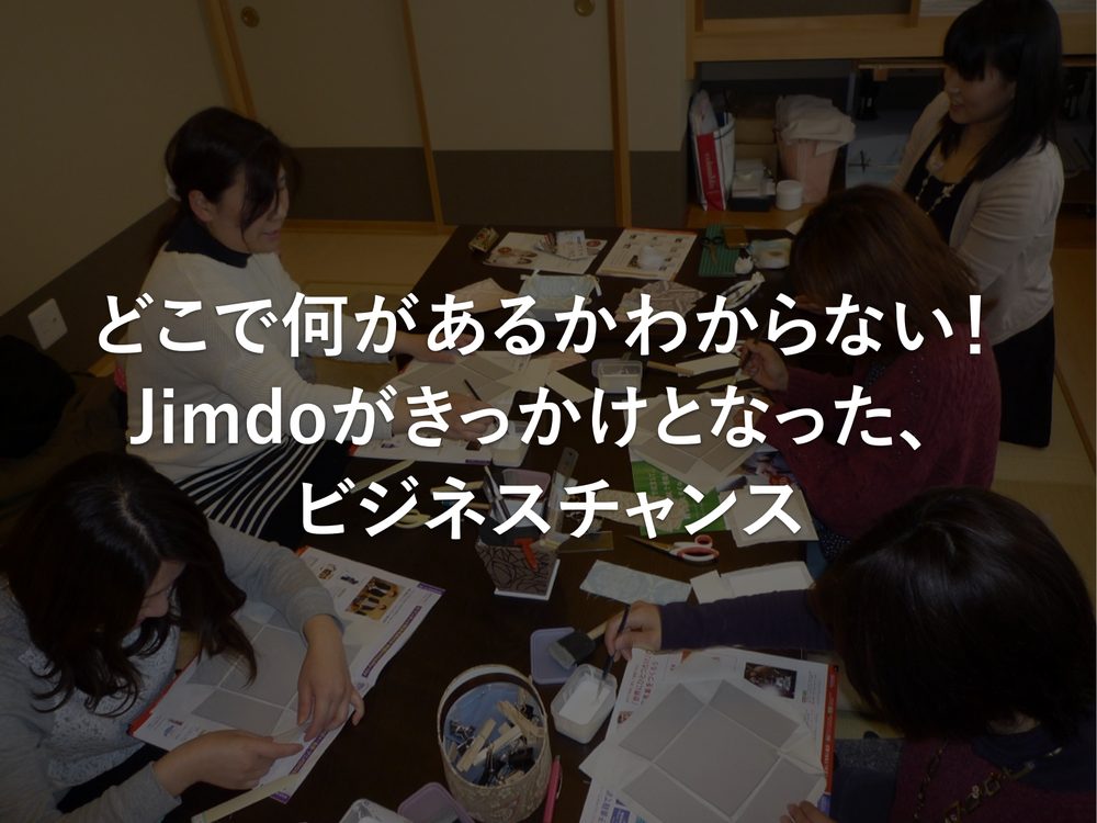 どこで何があるかわからない! Jimdoがきっかけとなった、 ビジネスチャンス