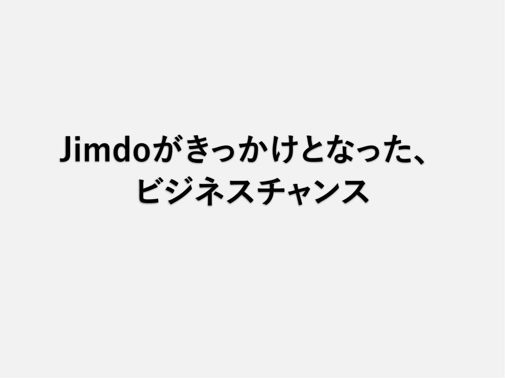 Jimdoがきっかけとなった、 ビジネスチャンス