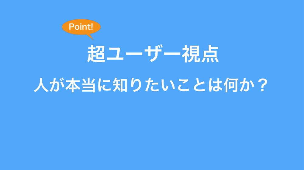 Point! 超ユーザー視点 人が本当に知りたいことは何か？
