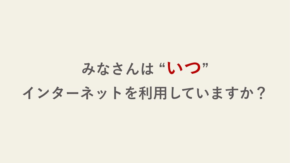 みなさんは “いつ” インターネットを利用していますか?