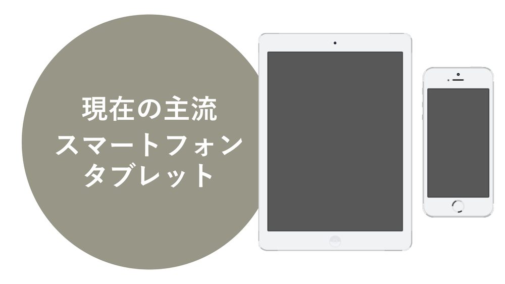 現在の主流 スマートフォン タブレット