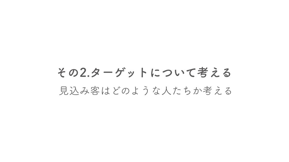 その2.ターゲットについて考える 見込み客はどのような人たちか考える