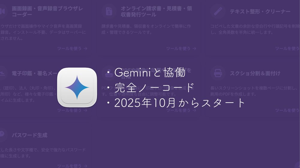 ・Geminiと協働 ・完全ノーコード ・2025年10月からスタート