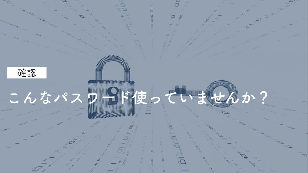 確認 こんなパスワード使っていませんか?