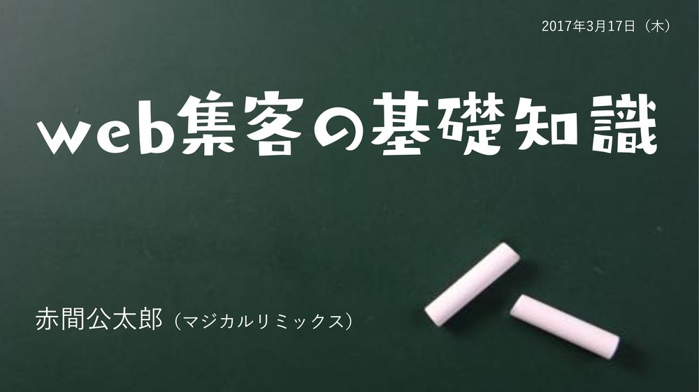 2017年3月17日（木） web集客の基礎知識 赤間公太郎（マジカルリミックス）