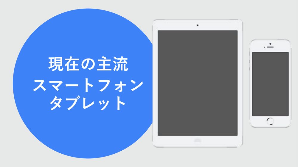 現在の主流 スマートフォン タブレット
