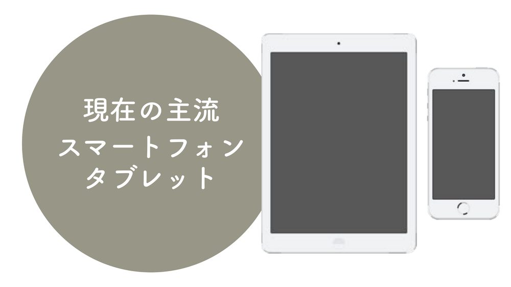 現在の主流 スマートフォン タブレット