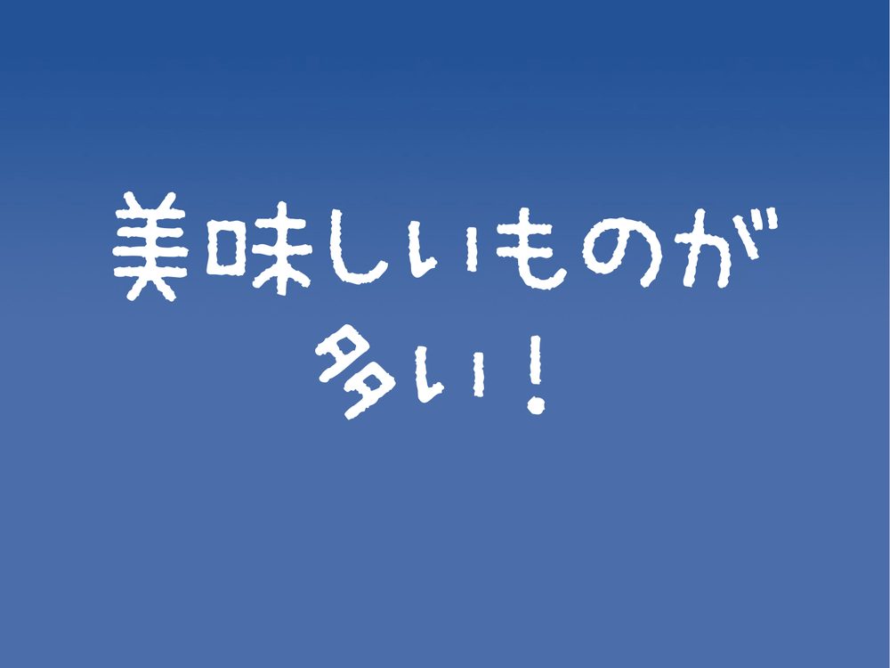 美味しいものが 多い！