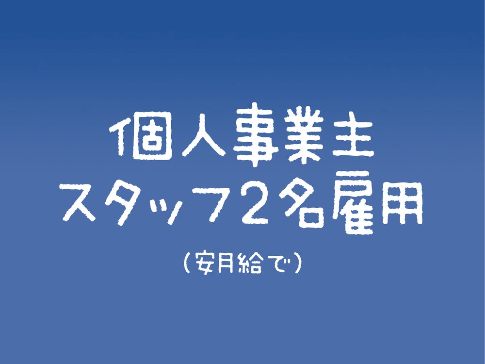 個人事業主 スタッフ2名雇用 （安月給で）