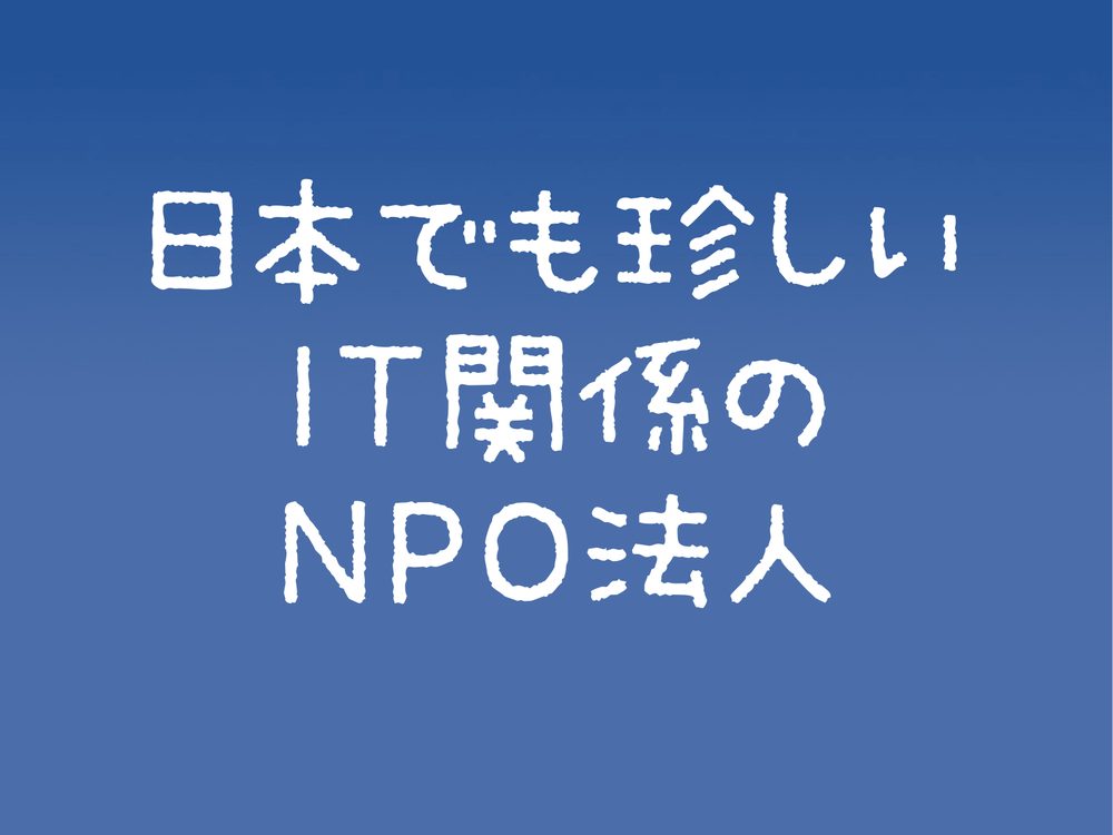日本でも珍しい IT関係の NPO法人