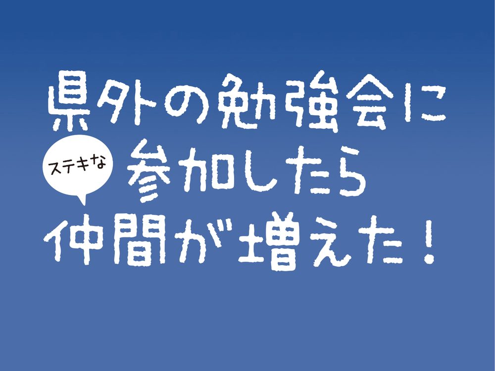 県外の勉強会に 参加したら 仲間が増えた！ Ơ ǖ ǯ Ǣ