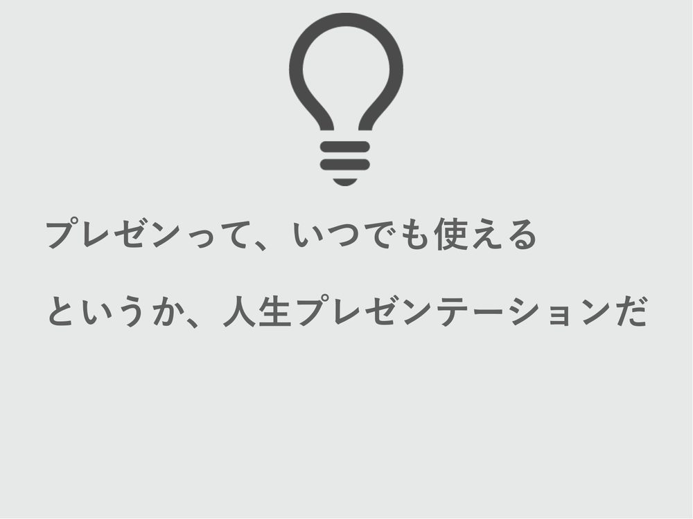プレゼンって、いつでも使える というか、人生プレゼンテーションだ