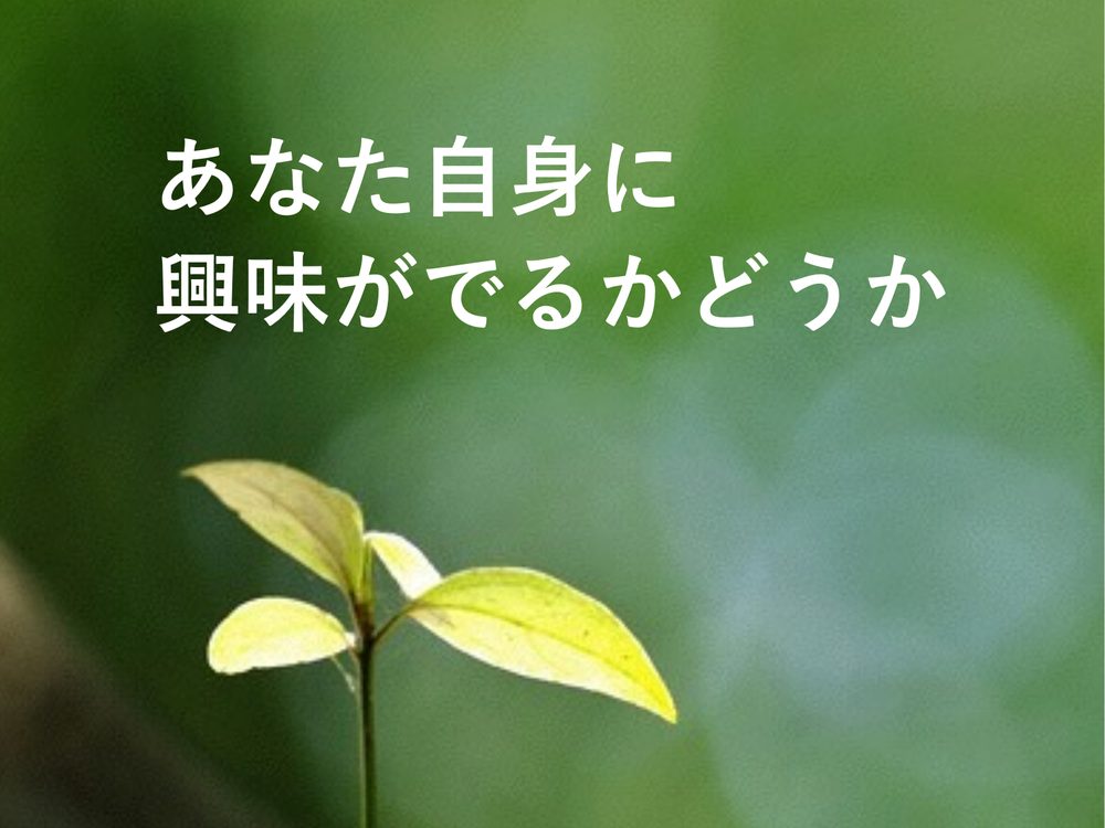 あなた自身に 興味がでるかどうか