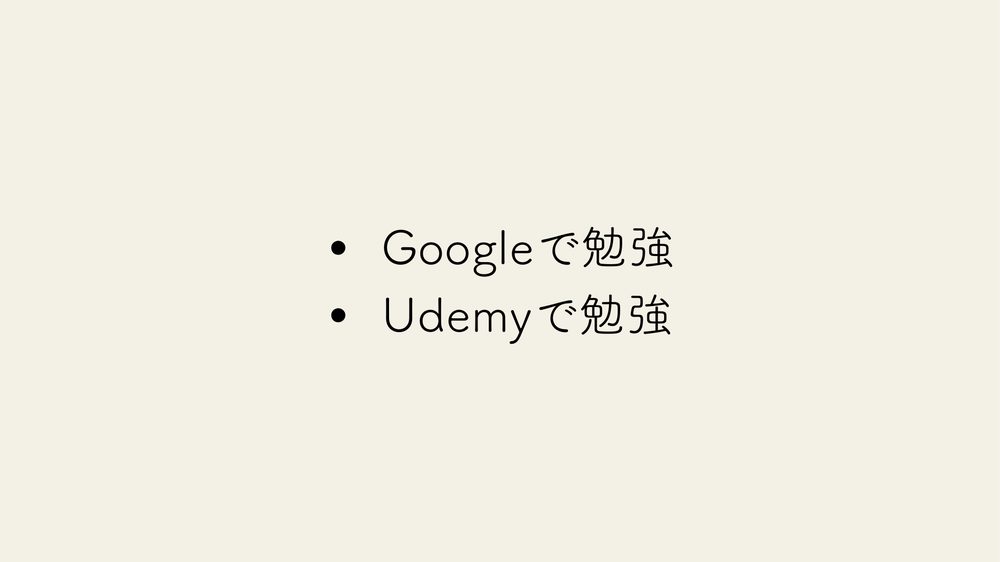 • • Googleで勉強 Udemyで勉強