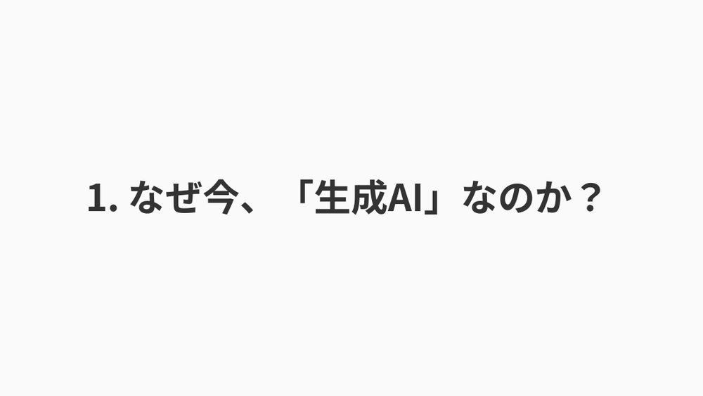 1. なぜ今、「⽣成AI」なのか？