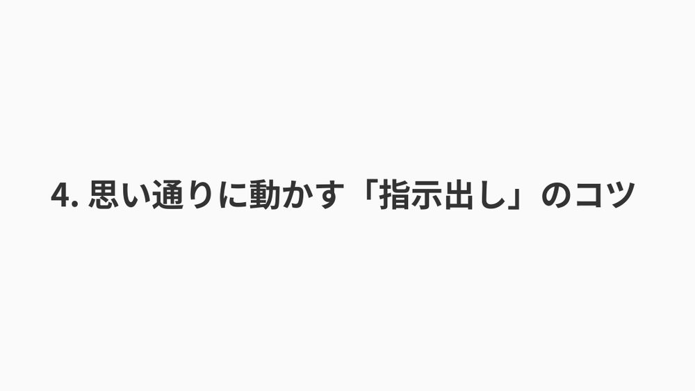 4. 思い通りに動かす「指⽰出し」のコツ
