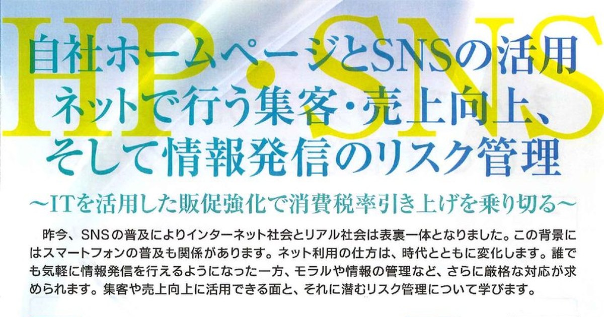 自社ホームページとSNSの活用 ネットで行う集客・売上向上、そして情報発信のリスク管理 〜ITを活用した販促強化で消費税率引き上げを乗り切る〜(全2回)