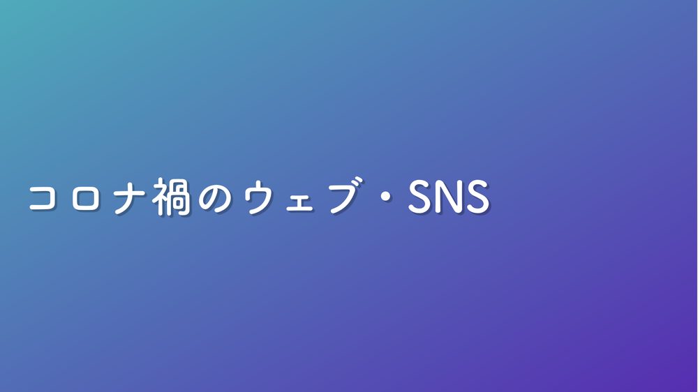 コロナ禍のウェブ・SNS