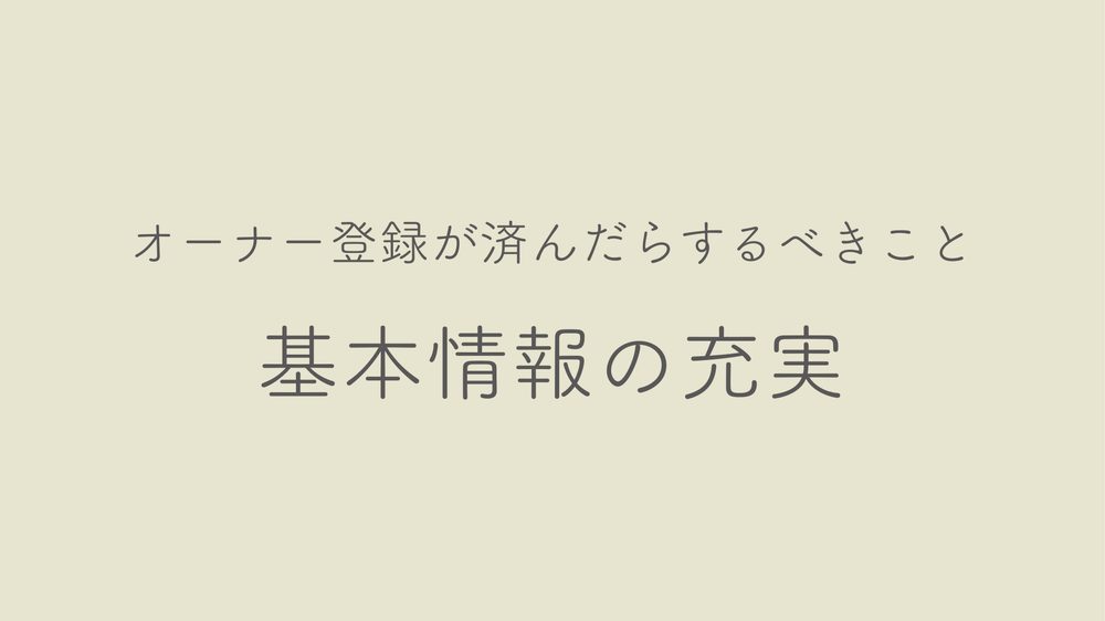 オーナー登録が済んだらするべきこと 基本情報の充実