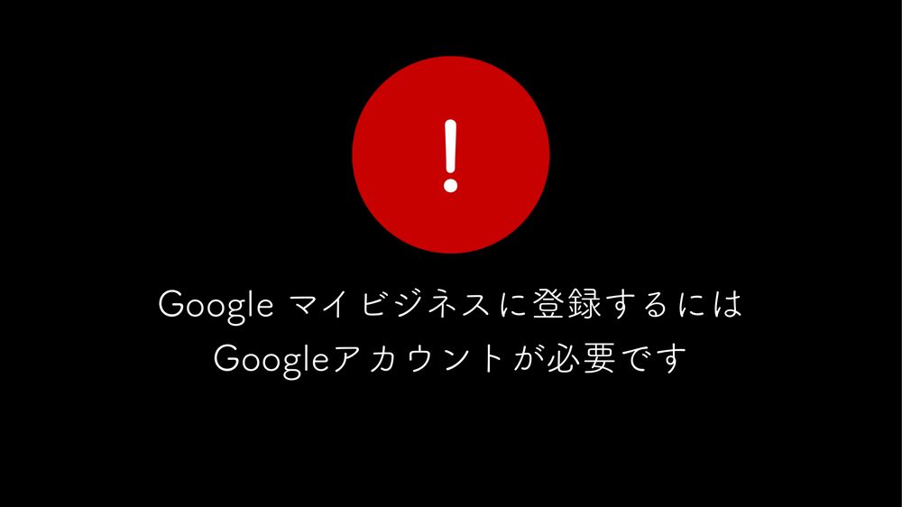 ! Google マイビジネスに登録するには Googleアカウントが必要です