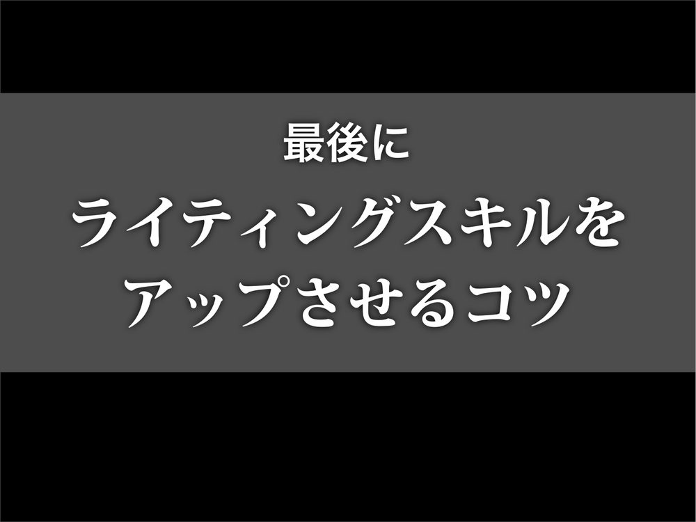最後に ライティングスキルを アップさせるコツ